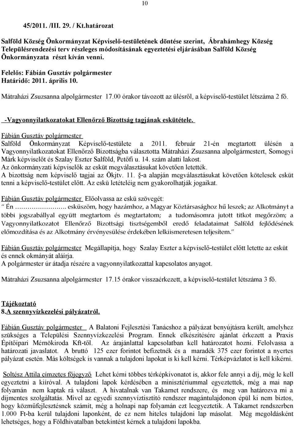 részt kíván venni. Felelős: Fábián Gusztáv polgármester Határidő: 2011. április 10. Mátraházi Zsuzsanna alpolgármester 17.00 órakor távozott az ülésről, a képviselő-testület létszáma 2 fő.