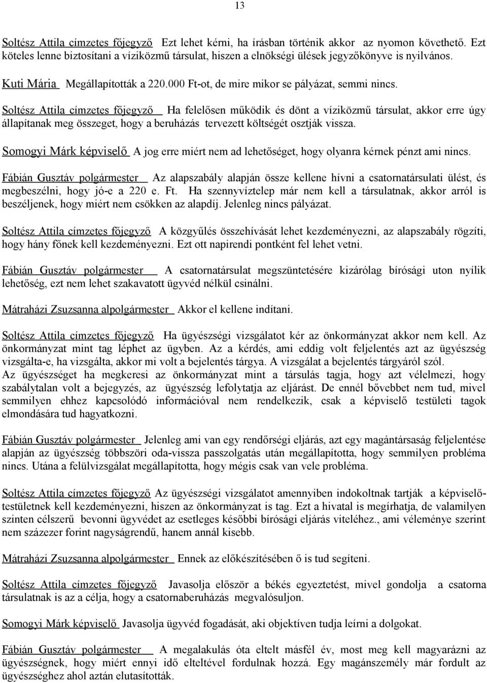 Soltész Attila címzetes főjegyző Ha felelősen működik és dönt a víziközmű társulat, akkor erre úgy állapítanak meg összeget, hogy a beruházás tervezett költségét osztják vissza.