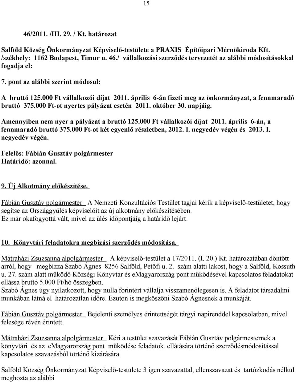 napjáig. Amennyiben nem nyer a pályázat a bruttó 125.000 Ft vállalkozói díjat 2011. április 6-án, a fennmaradó bruttó 375.000 Ft-ot két egyenlő részletben, 2012. I. negyedév végén 