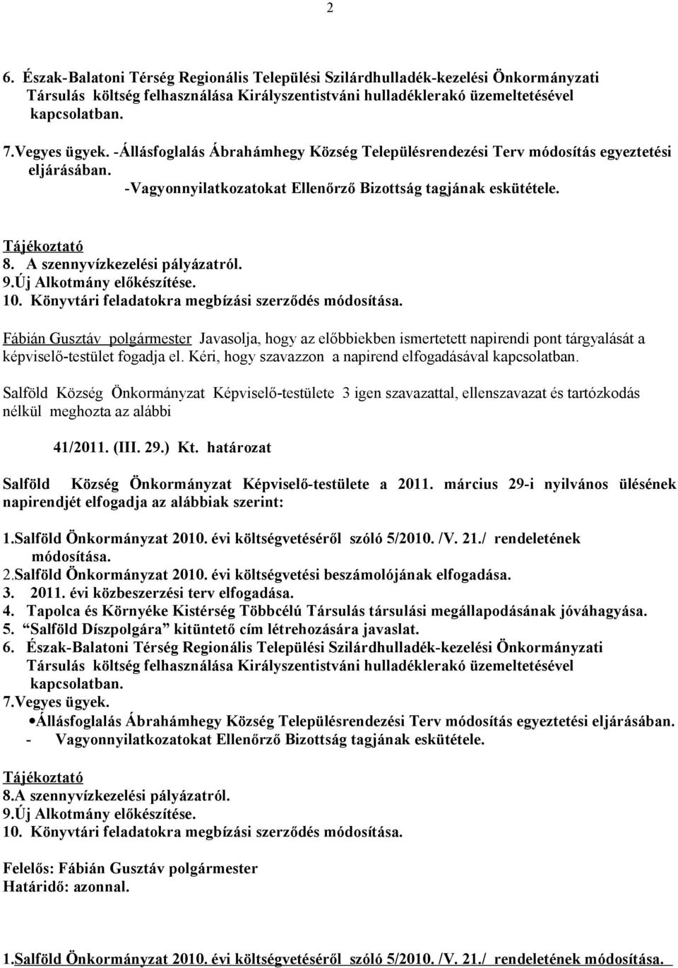 A szennyvízkezelési pályázatról. 9.Új Alkotmány előkészítése. 10. Könyvtári feladatokra megbízási szerződés módosítása.