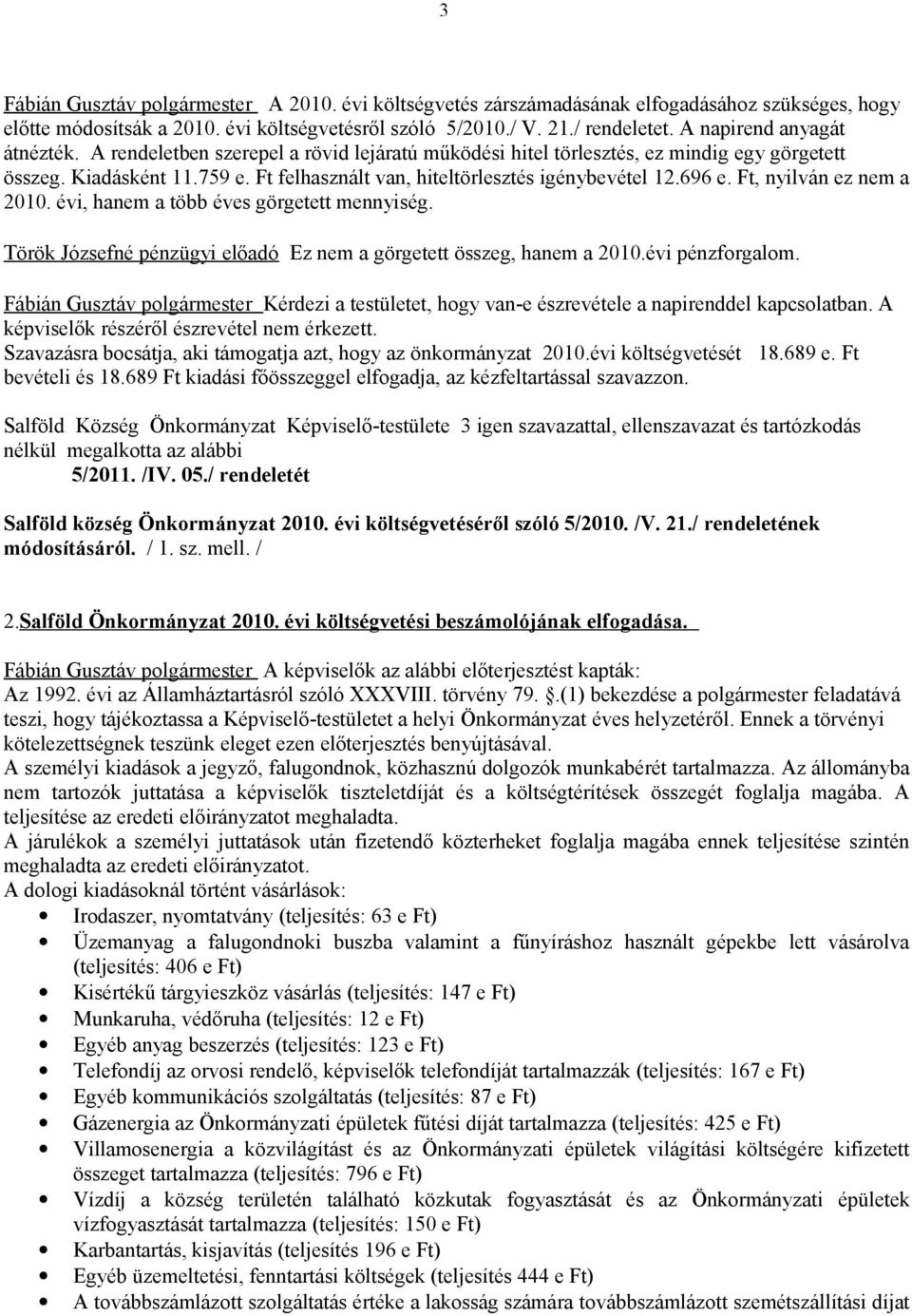 Ft felhasznált van, hiteltörlesztés igénybevétel 12.696 e. Ft, nyilván ez nem a 2010. évi, hanem a több éves görgetett mennyiség.