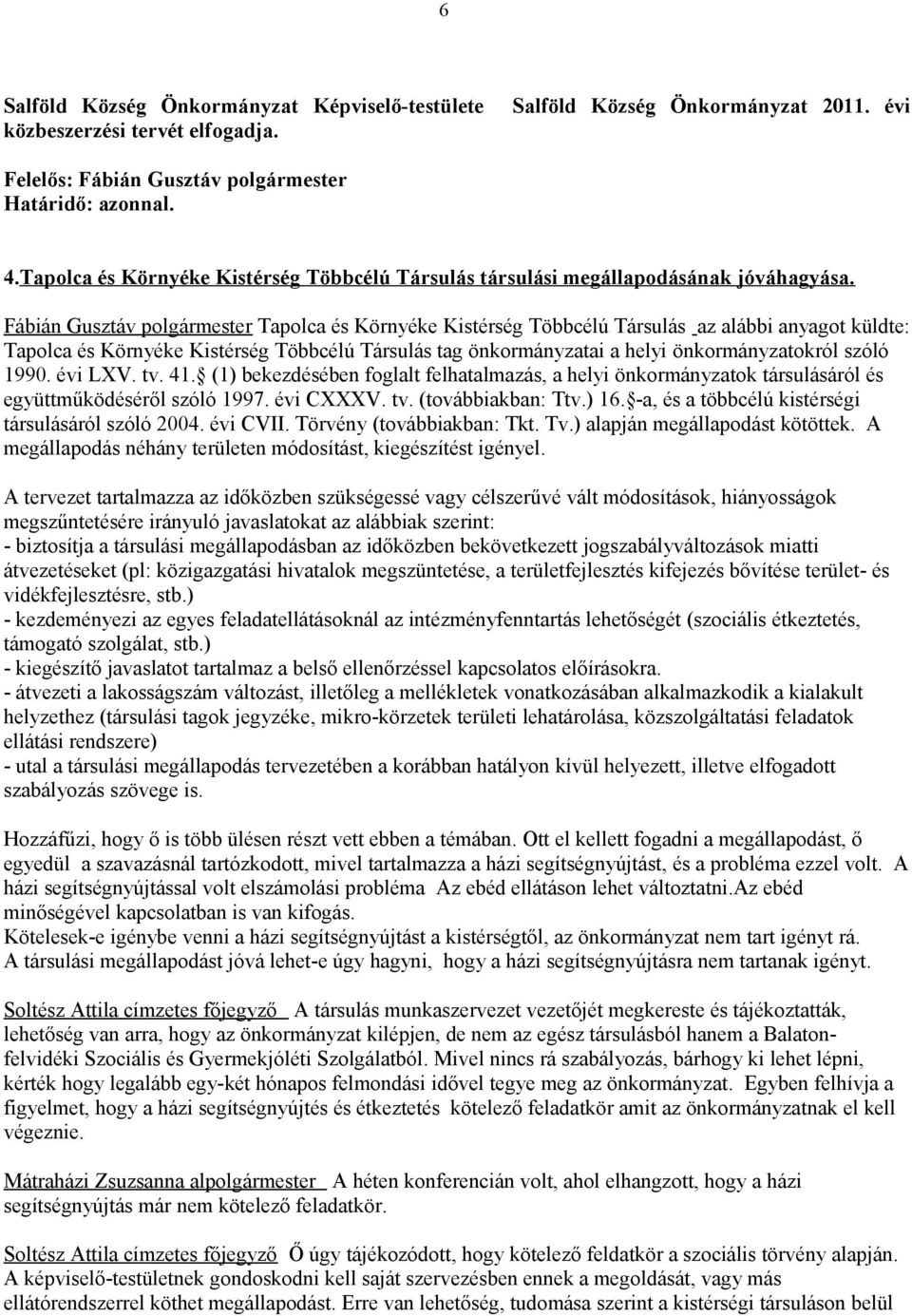 Fábián Gusztáv polgármester Tapolca és Környéke Kistérség Többcélú Társulás az alábbi anyagot küldte: Tapolca és Környéke Kistérség Többcélú Társulás tag önkormányzatai a helyi önkormányzatokról