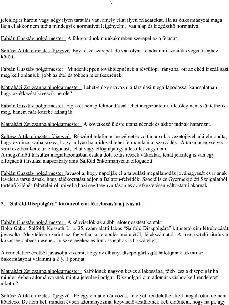 Fábián Gusztáv polgármester Mindenképpen továbblépnének a révfülöpi irányába, ott az ebéd kiszállítást meg kell oldaniuk, jobb az étel és többen jelentkeznének.