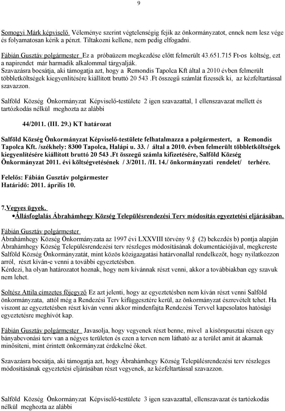 Szavazásra bocsátja, aki támogatja azt, hogy a Remondis Tapolca Kft által a 2010 évben felmerült többletköltségek kiegyenlítésére kiállított bruttó 20 543.