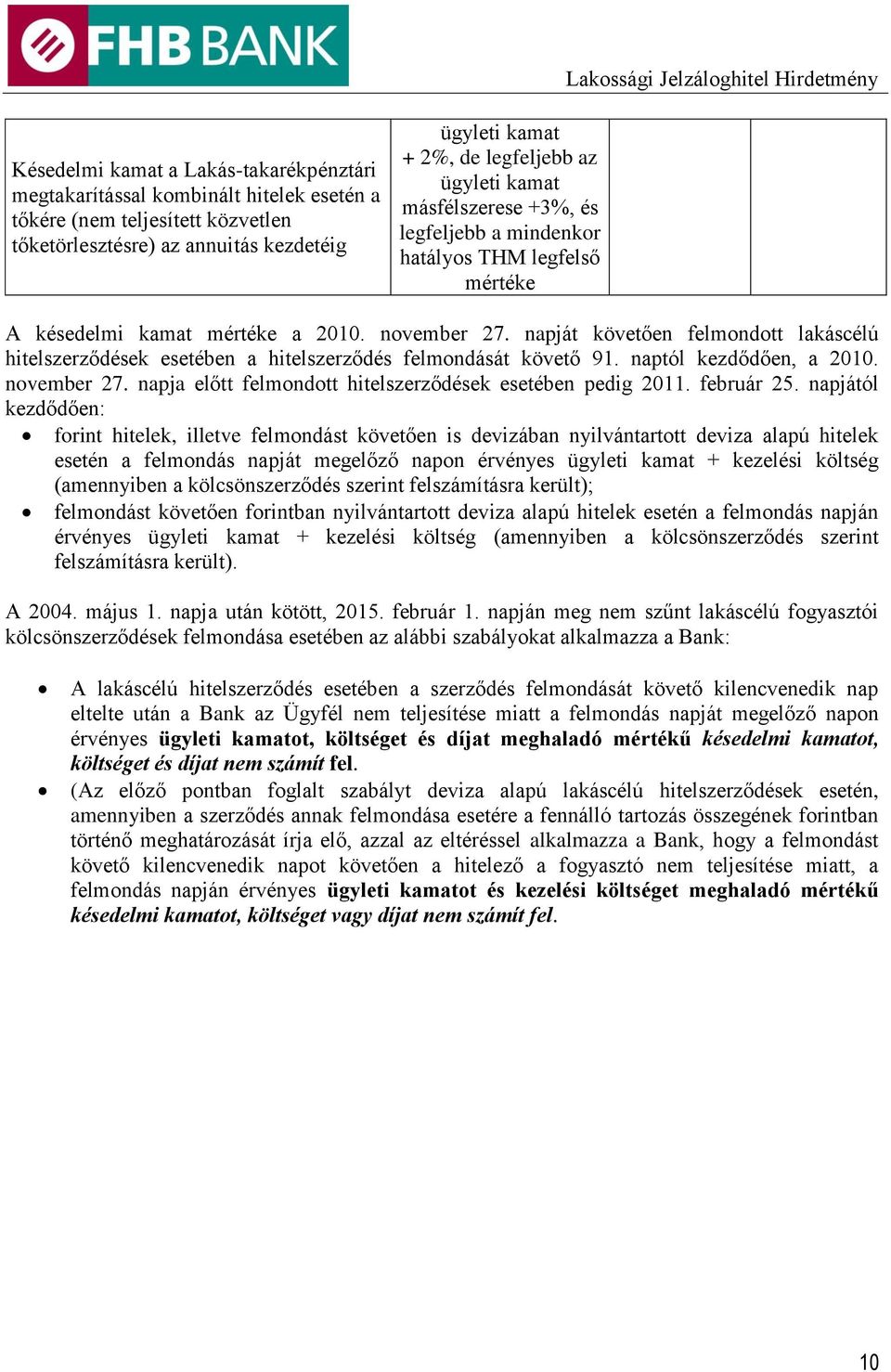 napját követően felmondott lakáscélú hitelszerződések esetében a hitelszerződés felmondását követő 91. naptól kezdődően, a 2010. november 27.