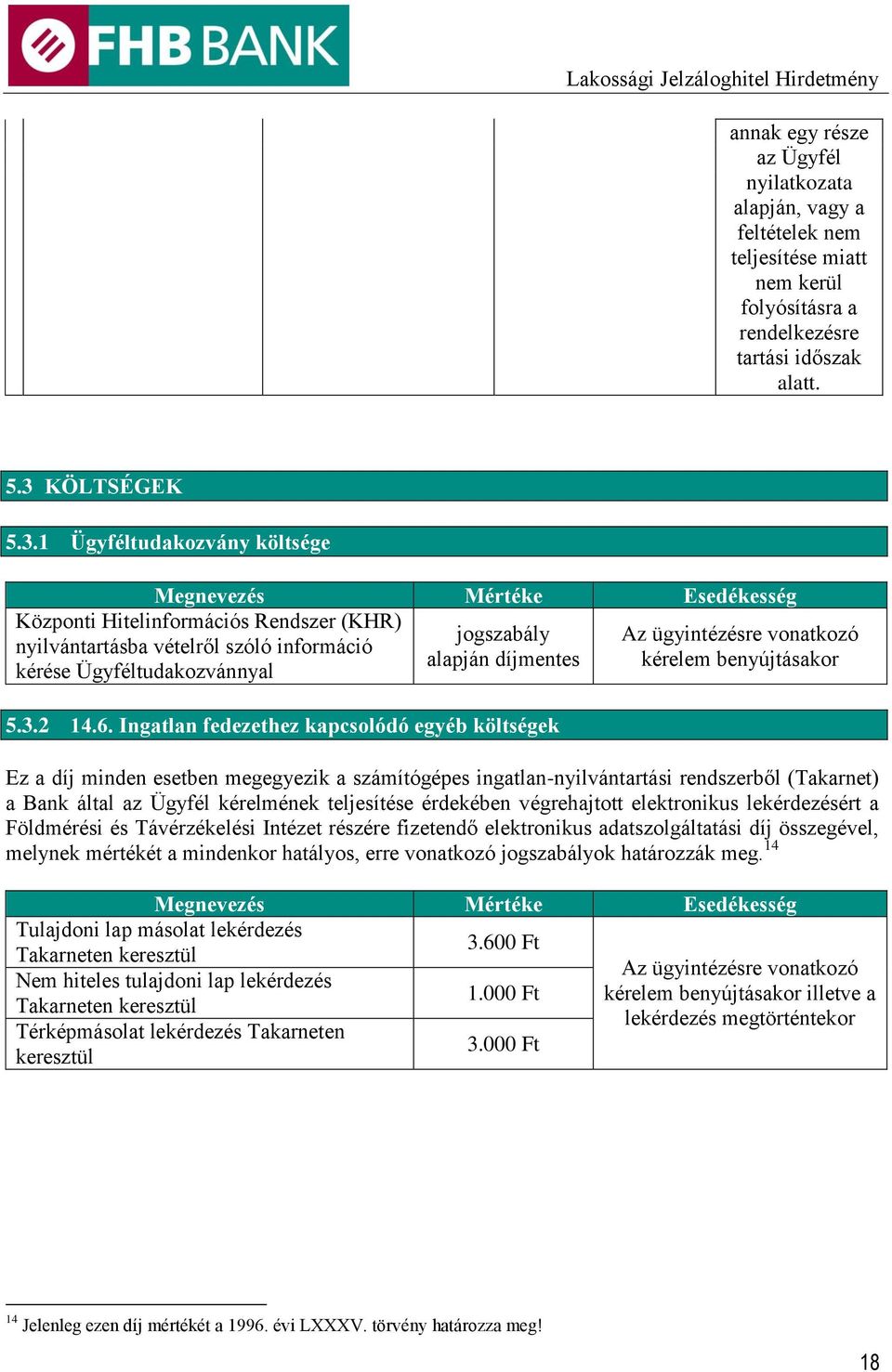 1 Ügyféltudakozvány költsége Megnevezés Mértéke Esedékesség Központi Hitelinformációs Rendszer (KHR) nyilvántartásba vételről szóló információ kérése Ügyféltudakozvánnyal jogszabály alapján díjmentes