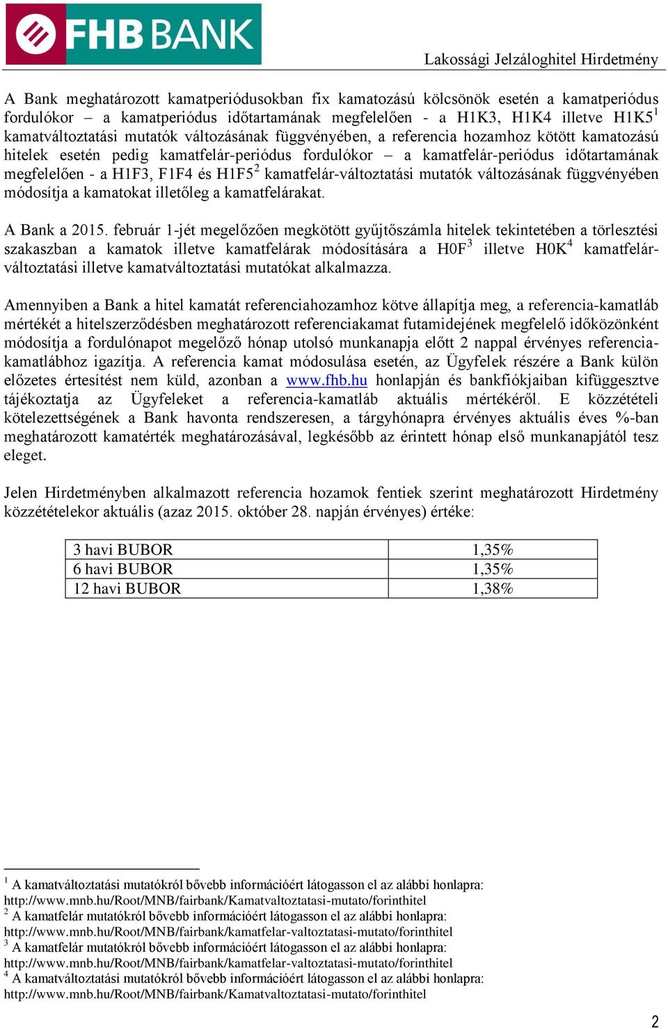 kamatfelár-változtatási mutatók változásának függvényében módosítja a kamatokat illetőleg a kamatfelárakat. A Bank a 2015.