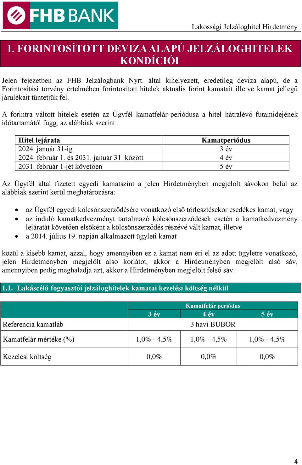 A forintra váltott az Ügyfél kamatfelár-periódusa a hitel hátralévő futamidejének időtartamától függ, az alábbiak szerint: Hitel lejárata Kamatperiódus 2024. január 31-ig 3 év 2024. február 1.