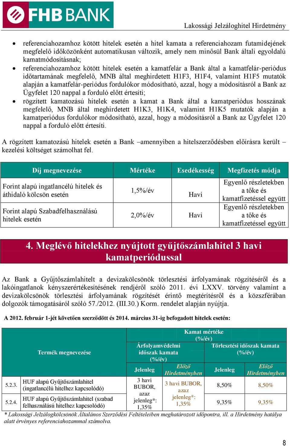 hogy a módosításról a Bank az Ügyfelet 120 nappal a forduló előtt értesíti; rögzített kamatozású a kamat a Bank által a kamatperiódus hosszának megfelelő, MNB által meghirdetett H1K3, H1K4, valamint