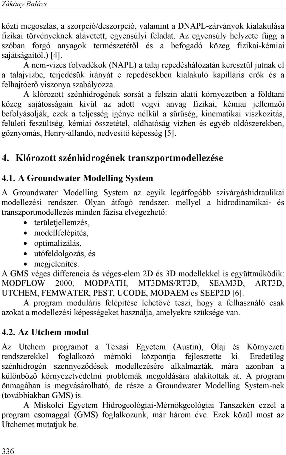 A nem-vizes folyadékok (NAPL) a talaj repedéshálózatán keresztül jutnak el a talajvízbe, terjedésük irányát e repedésekben kialakuló kapilláris erők és a felhajtóerő viszonya szabályozza.