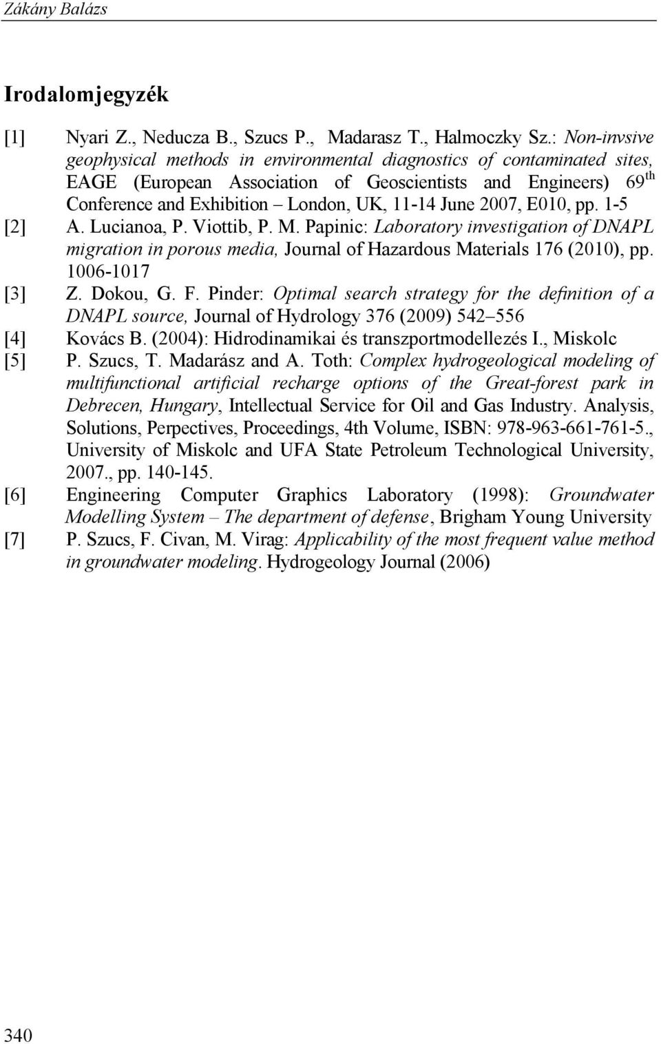 2007, E010, pp. 1-5 [2] A. Lucianoa, P. Viottib, P. M. Papinic: Laboratory investigation of DNAPL migration in porous media, Journal of Hazardous Materials 176 (2010), pp. 1006-1017 [3] Z. Dokou, G.