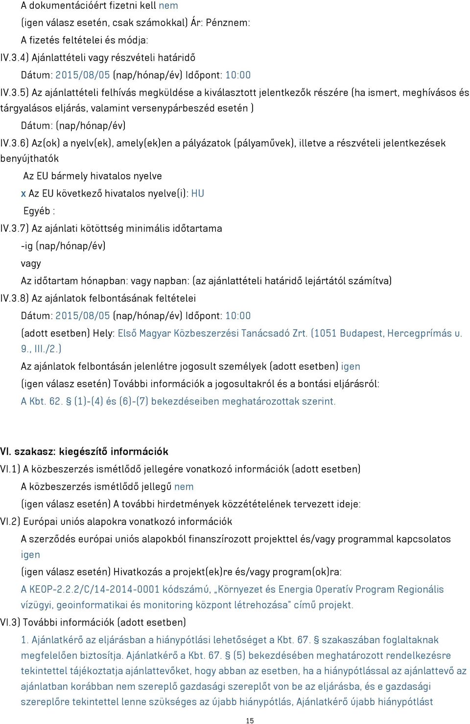 5) Az ajánlattételi felhívás megküldése a kiválasztott jelentkezők részére (ha ismert, meghívásos és tárgyalásos eljárás, valamint versenypárbeszéd esetén ) Dátum: (nap/hónap/év) IV.3.