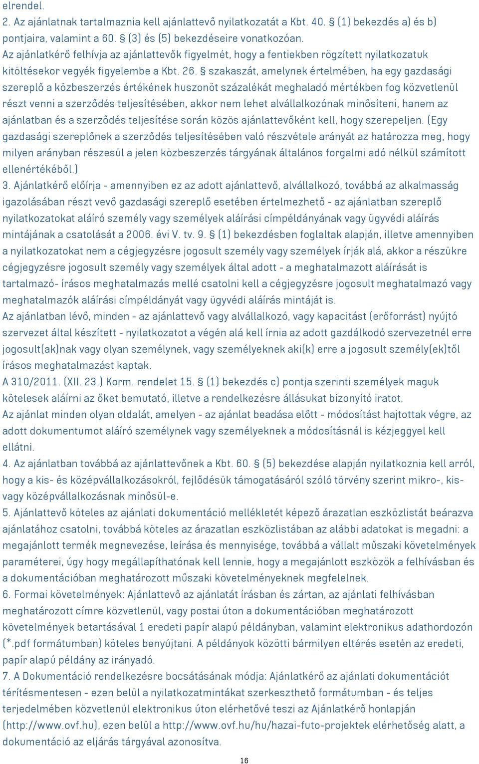 szakaszát, amelynek értelmében, ha egy gazdasági szereplő a közbeszerzés értékének huszonöt százalékát meghaladó mértékben fog közvetlenül részt venni a szerződés teljesítésében, akkor nem lehet