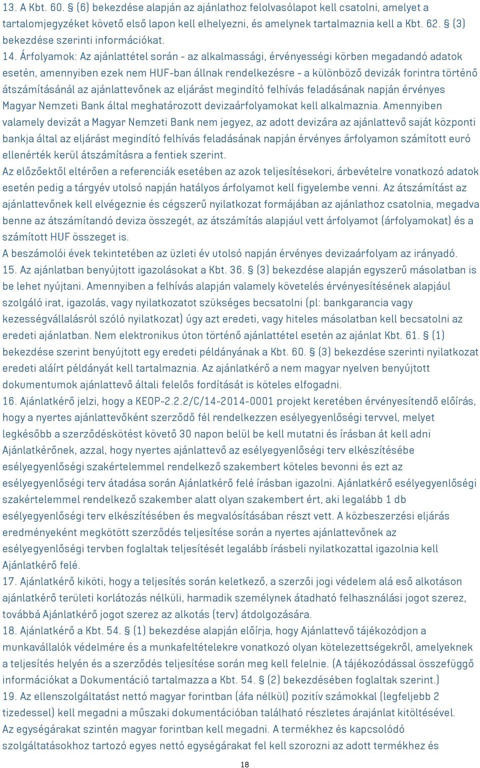 Árfolyamok: Az ajánlattétel során - az alkalmassági, érvényességi körben megadandó adatok esetén, amennyiben ezek nem HUF-ban állnak rendelkezésre - a különböző devizák forintra történő