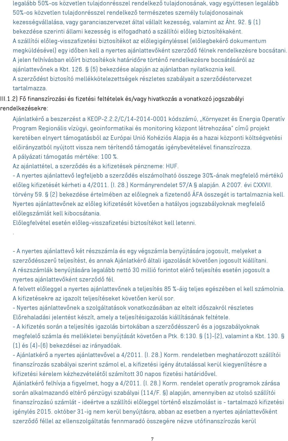 A szállítói előleg-visszafizetési biztosítékot az előlegigényléssel (előlegbekérő dokumentum megküldésével) egy időben kell a nyertes ajánlattevőként szerződő félnek rendelkezésre bocsátani.