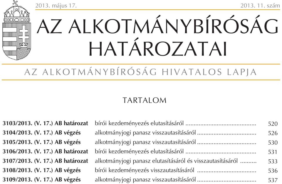 (V. 17.) AB határozat bírói kezdeményezés elutasításáról... 531 3107/2013. (V. 17.) AB határozat alkotmányjogi panasz elutasításáról és visszautasításáról.