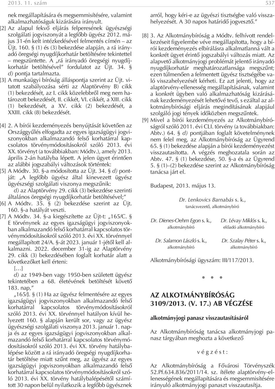 (1) és (3) bekezdése alapján, a rá irányadó öregségi nyugdíjkorhatár betöltésére tekintettel megszüntette. A rá irányadó öregségi nyugdíjkorhatár betöltésével fordulatot az Üjt. 34.