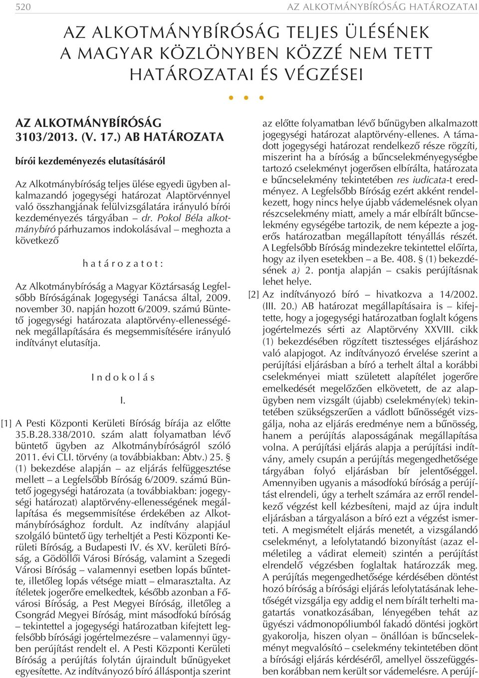 kezdeményezés tárgyában dr. Pokol Béla párhuzamos indokolásával meghozta a következõ határozatot: Az Alkotmánybíróság a Magyar Köztársaság Legfelsõbb Bíróságának Jogegységi Tanácsa által, 2009.