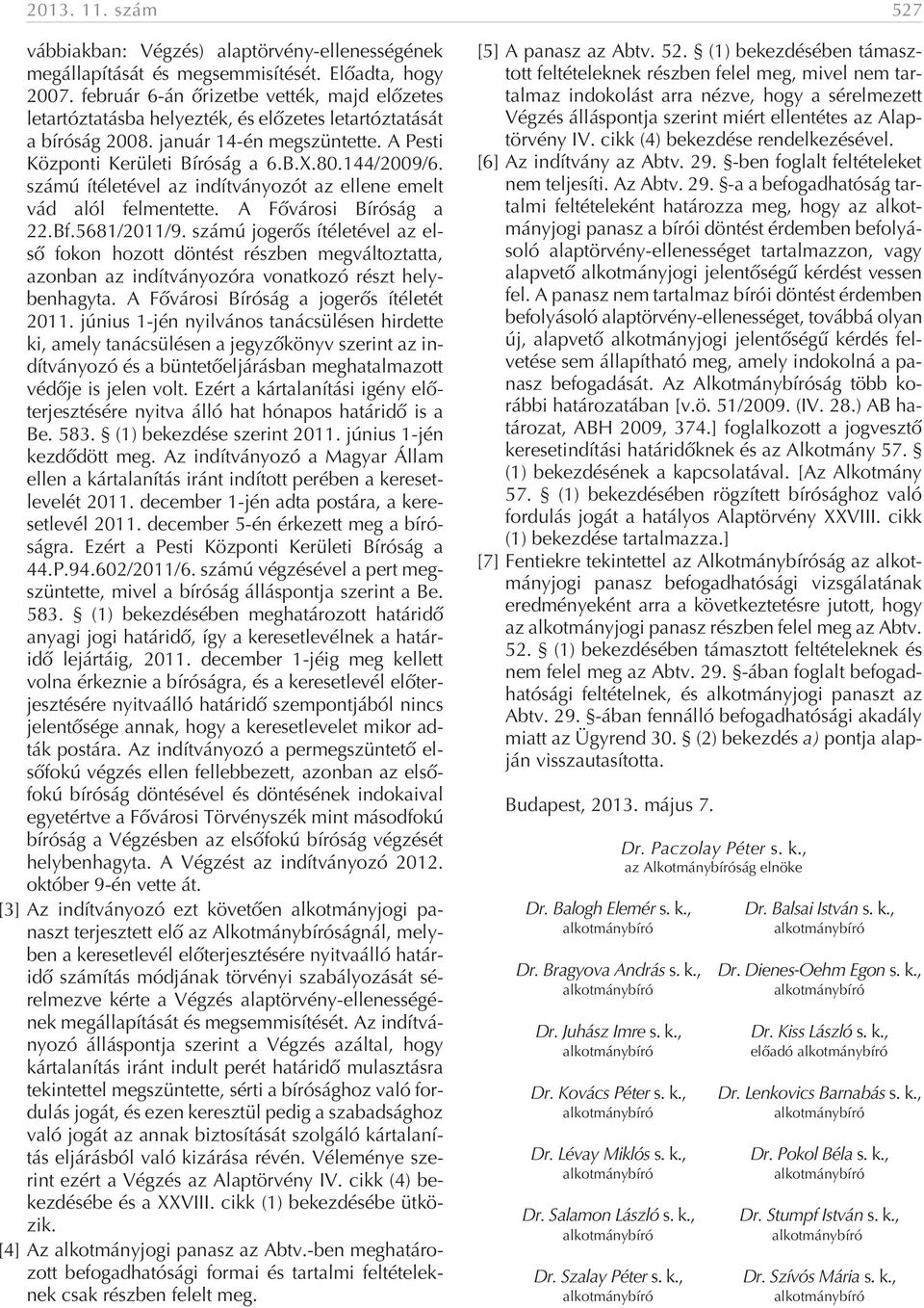 számú ítéletével az indítványozót az ellene emelt vád alól felmentette. A Fõvárosi Bíróság a 22.Bf.5681/2011/9.