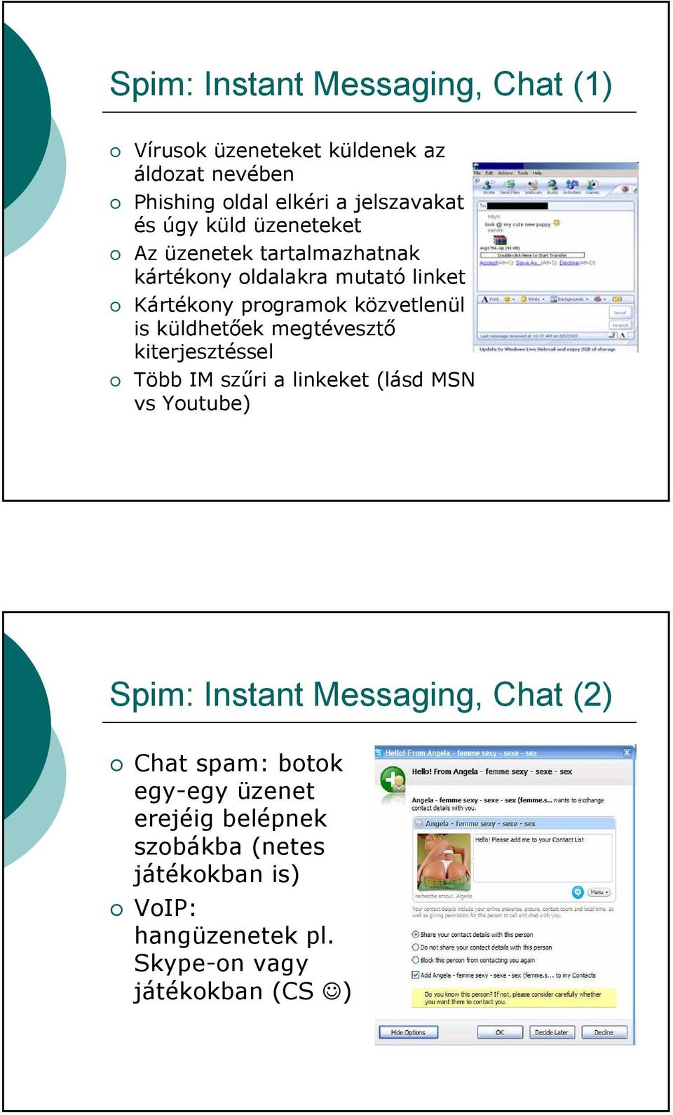 küldhetőek megtévesztő kiterjesztéssel Több IM szűri a linkeket (lásd MSN vs Youtube) Spim: Instant Messaging, Chat (2)