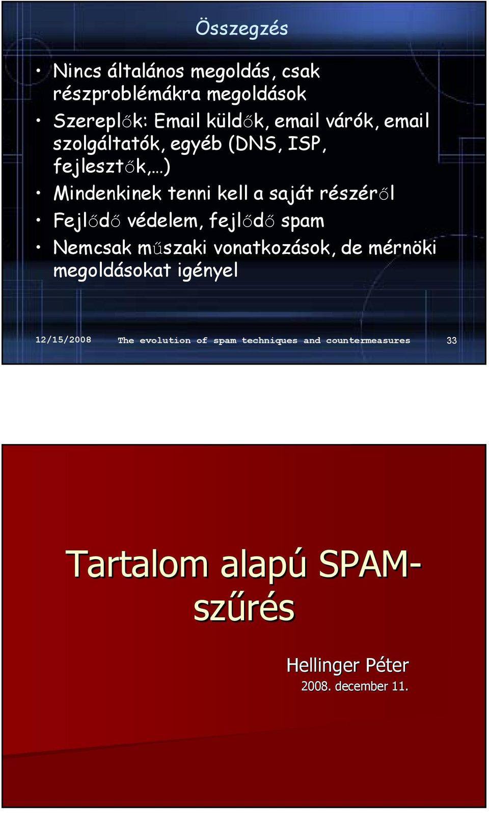 Fejlődő védelem, fejlődő spam Nemcsak műszaki vonatkozások, de mérnöki megoldásokat igényel 12/15/2008