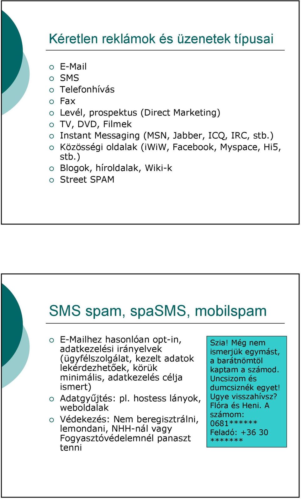 ) Blogok, híroldalak, Wiki-k Street SPAM SMS spam, spasms, mobilspam E-Mailhez hasonlóan opt-in, adatkezelési irányelvek (ügyfélszolgálat, kezelt adatok lekérdezhetőek, körük