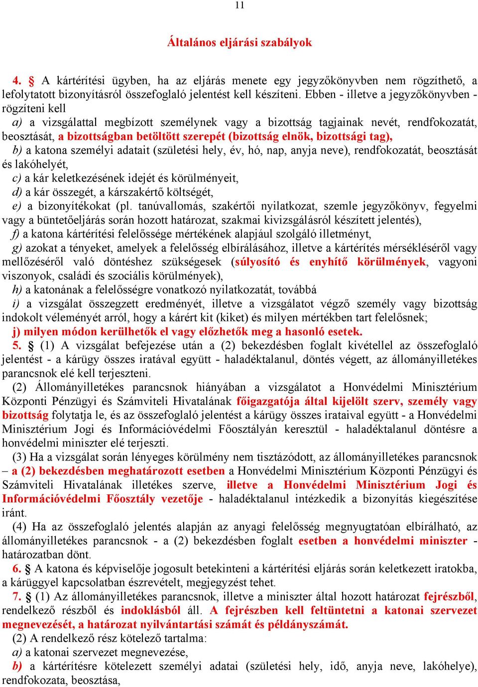 elnök, bizottsági tag), b) a katona személyi adatait (születési hely, év, hó, nap, anyja neve), rendfokozatát, beosztását és lakóhelyét, c) a kár keletkezésének idejét és körülményeit, d) a kár