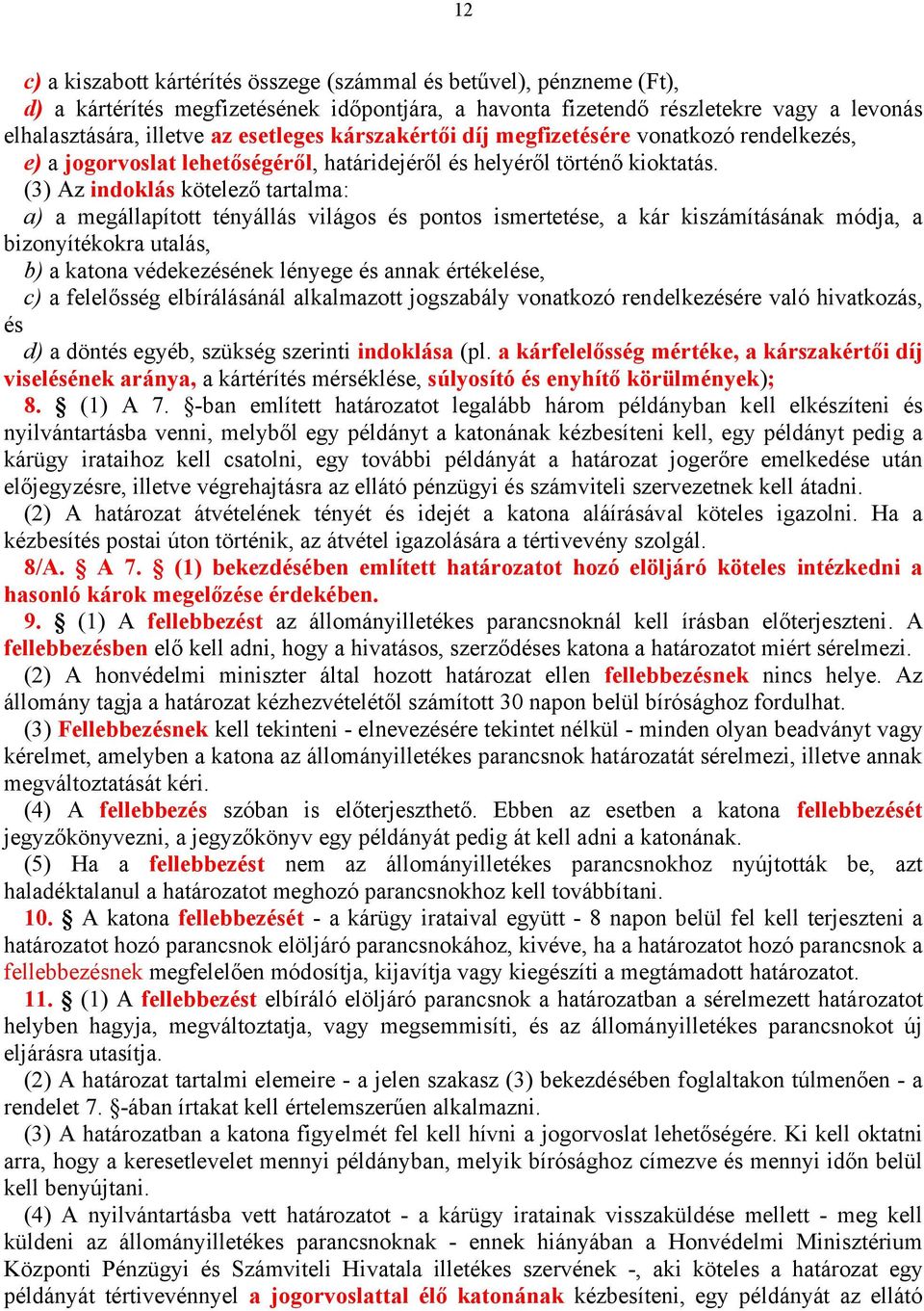 (3) Az indoklás kötelező tartalma: a) a megállapított tényállás világos és pontos ismertetése, a kár kiszámításának módja, a bizonyítékokra utalás, b) a katona védekezésének lényege és annak