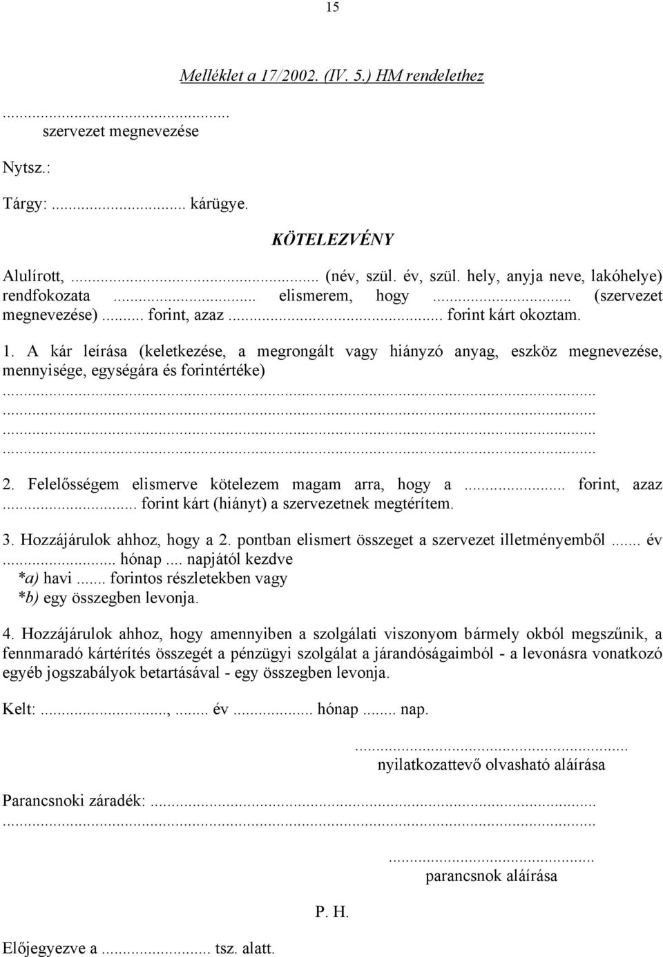 A kár leírása (keletkezése, a megrongált vagy hiányzó anyag, eszköz megnevezése, mennyisége, egységára és forintértéke)............ 2. Felelősségem elismerve kötelezem magam arra, hogy a.