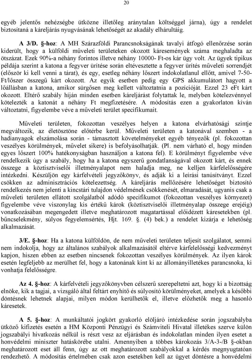 Ezek 90%-a néhány forintos illetve néhány 10000- Ft-os kár ügy volt.