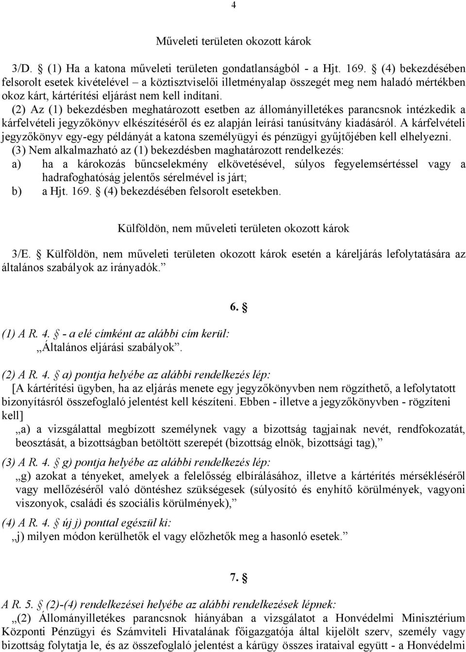 (2) Az (1) bekezdésben meghatározott esetben az állományilletékes parancsnok intézkedik a kárfelvételi jegyzőkönyv elkészítéséről és ez alapján leírási tanúsítvány kiadásáról.