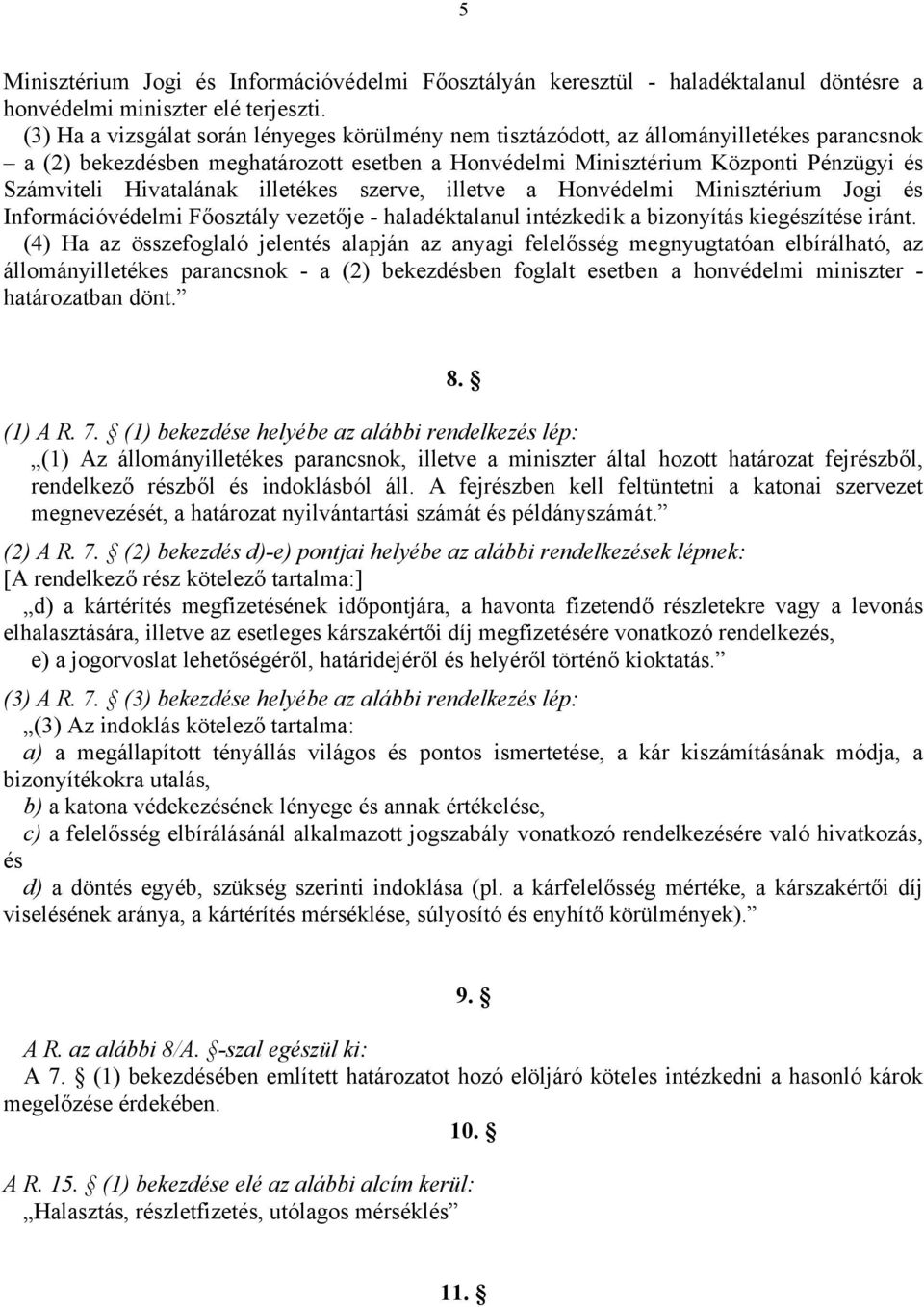 Hivatalának illetékes szerve, illetve a Honvédelmi Minisztérium Jogi és Információvédelmi Főosztály vezetője - haladéktalanul intézkedik a bizonyítás kiegészítése iránt.