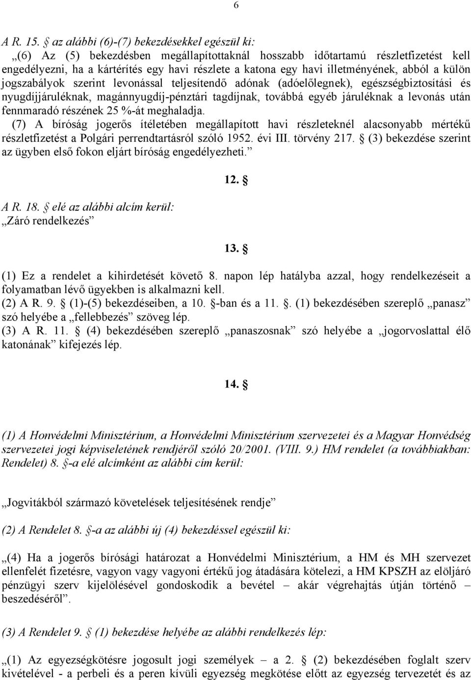 illetményének, abból a külön jogszabályok szerint levonással teljesítendő adónak (adóelőlegnek), egészségbiztosítási és nyugdíjjáruléknak, magánnyugdíj-pénztári tagdíjnak, továbbá egyéb járuléknak a