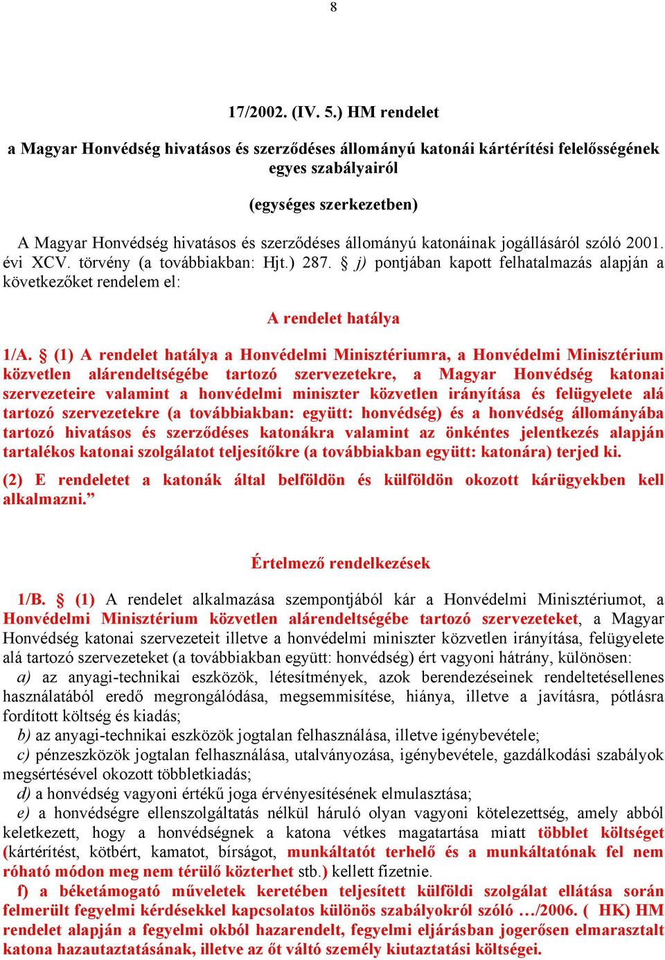 katonáinak jogállásáról szóló 2001. évi XCV. törvény (a továbbiakban: Hjt.) 287. j) pontjában kapott felhatalmazás alapján a következőket rendelem el: A rendelet hatálya 1/A.