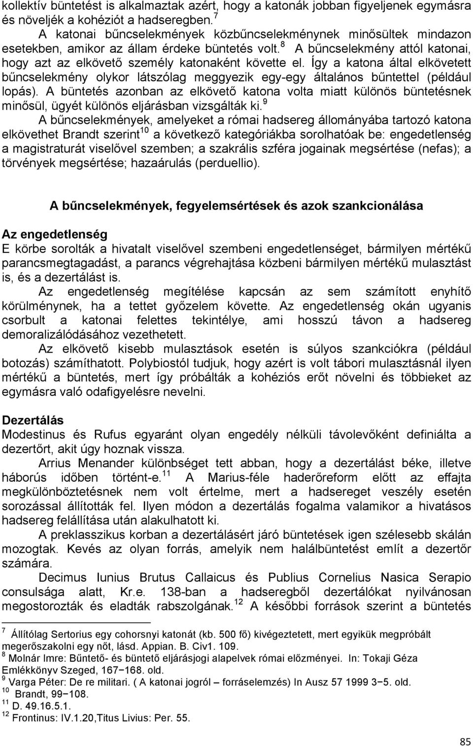 8 A bűncselekmény attól katonai, hogy azt az elkövető személy katonaként követte el. Így a katona által elkövetett bűncselekmény olykor látszólag meggyezik egy-egy általános bűntettel (például lopás).