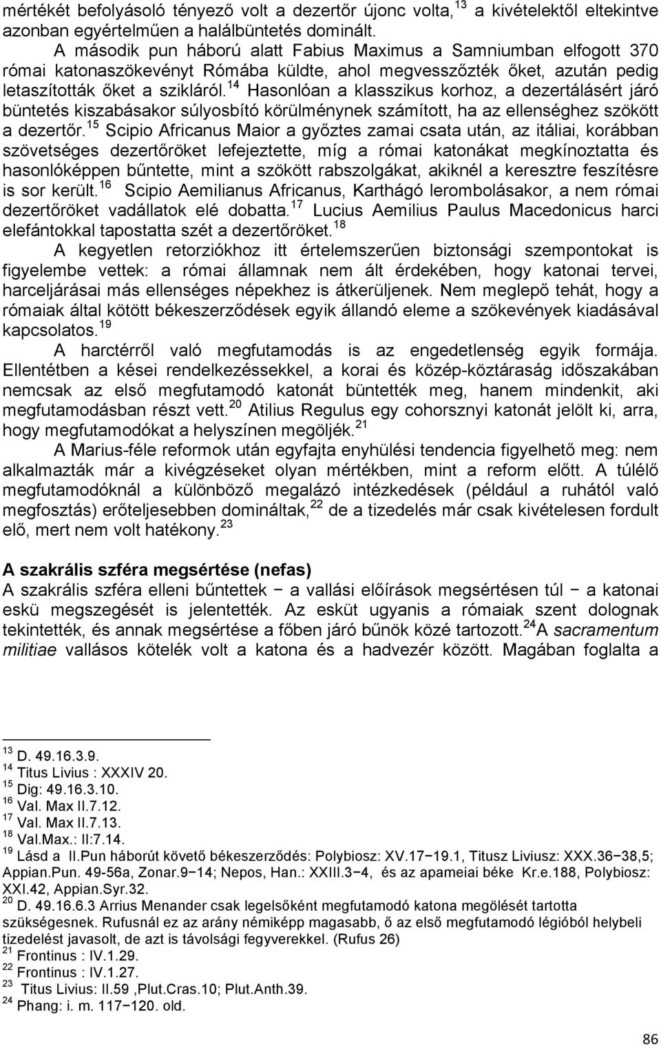 14 Hasonlóan a klasszikus korhoz, a dezertálásért járó büntetés kiszabásakor súlyosbító körülménynek számított, ha az ellenséghez szökött a dezertőr.
