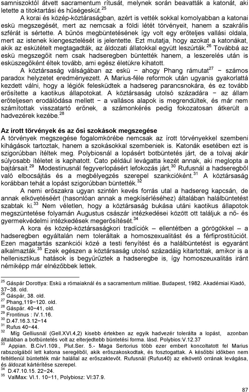 A bűnös megbüntetésének így volt egy erőteljes vallási oldala, mert az istenek kiengesztelését is jelentette.