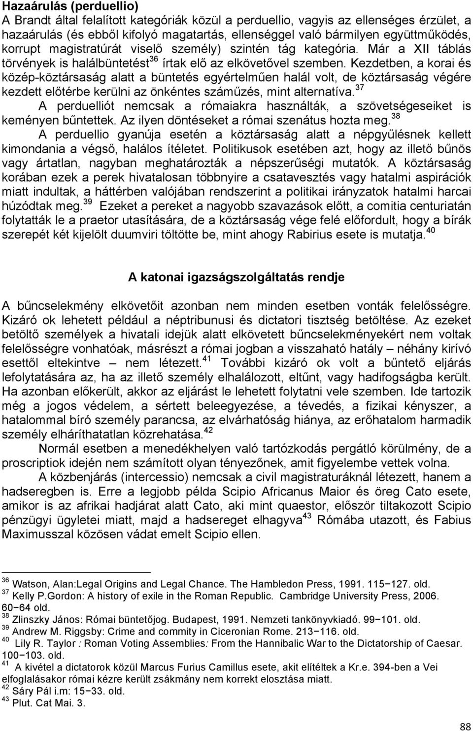 Kezdetben, a korai és közép-köztársaság alatt a büntetés egyértelműen halál volt, de köztársaság végére kezdett előtérbe kerülni az önkéntes száműzés, mint alternatíva.