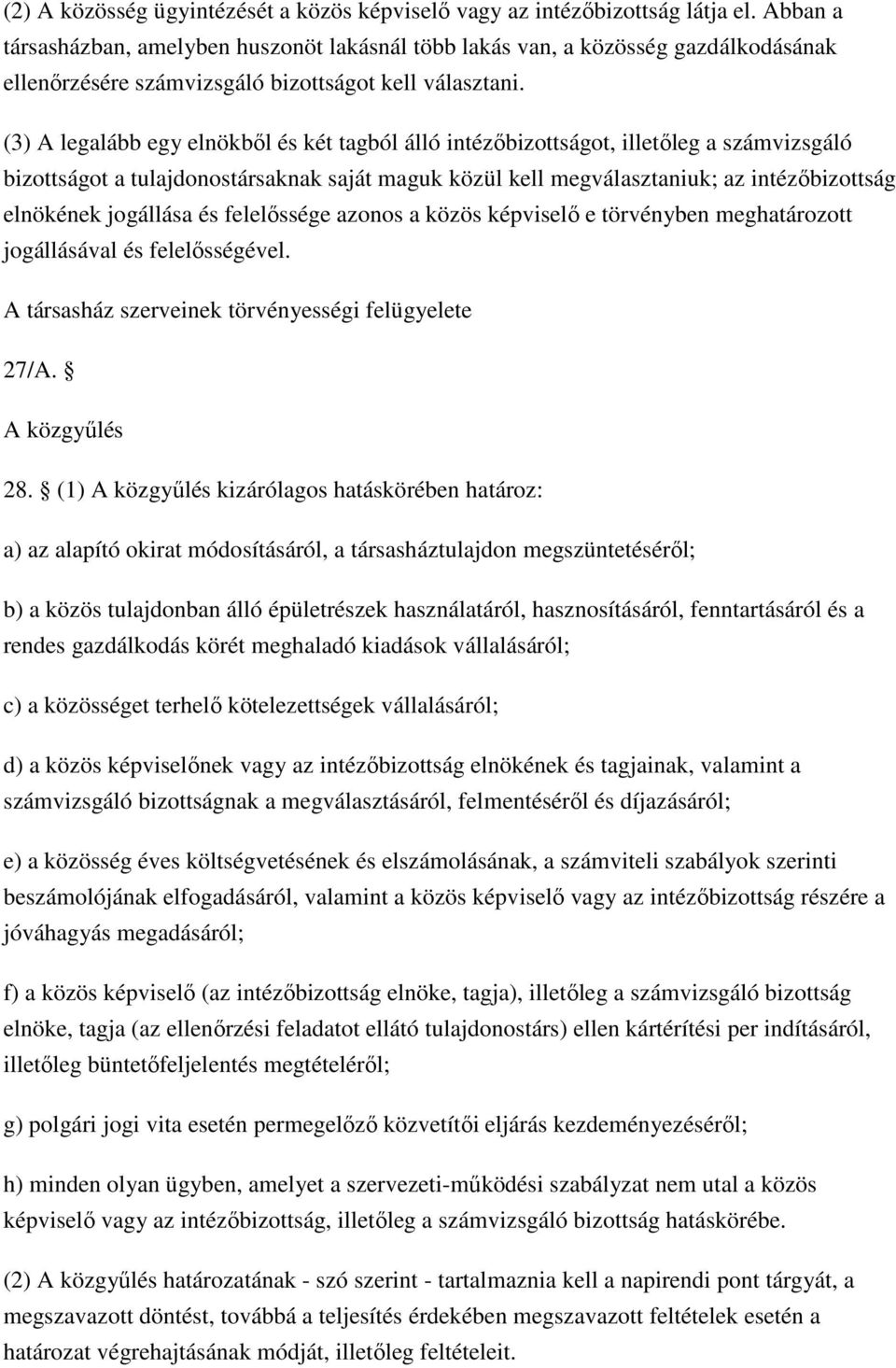 (3) A legalább egy elnökből és két tagból álló intézőbizottságot, illetőleg a számvizsgáló bizottságot a tulajdonostársaknak saját maguk közül kell megválasztaniuk; az intézőbizottság elnökének