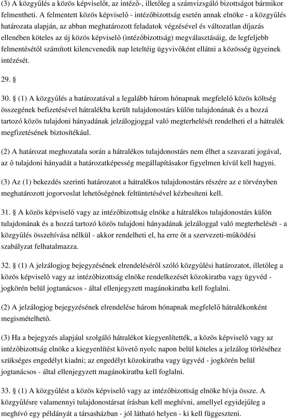 képviselő (intézőbizottság) megválasztásáig, de legfeljebb felmentésétől számított kilencvenedik nap leteltéig ügyvivőként ellátni a közösség ügyeinek intézését. 29. 30.