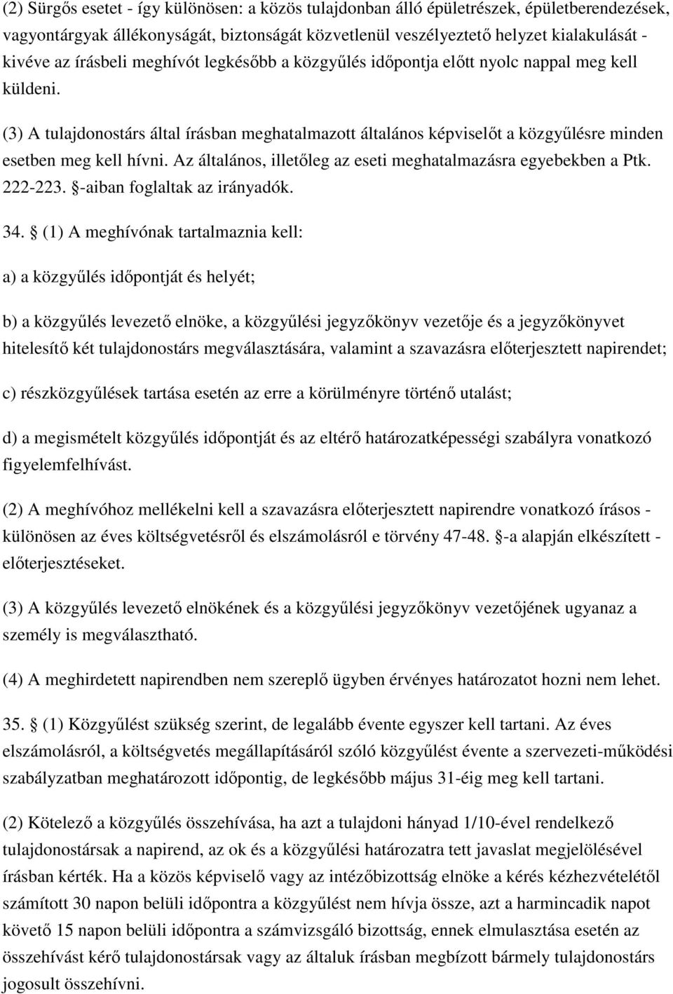 (3) A tulajdonostárs által írásban meghatalmazott általános képviselőt a közgyűlésre minden esetben meg kell hívni. Az általános, illetőleg az eseti meghatalmazásra egyebekben a Ptk. 222-223.