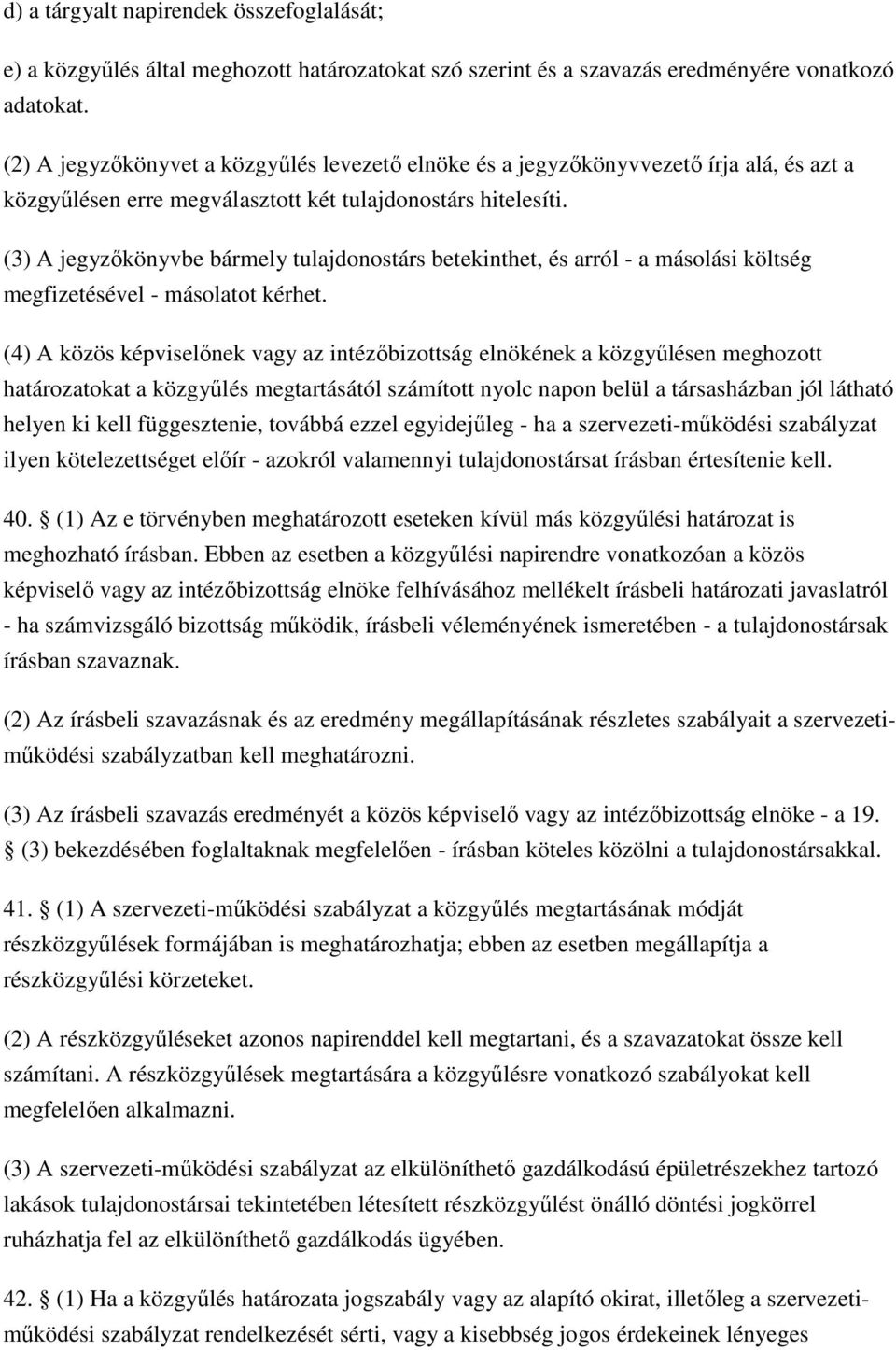 (3) A jegyzőkönyvbe bármely tulajdonostárs betekinthet, és arról - a másolási költség megfizetésével - másolatot kérhet.