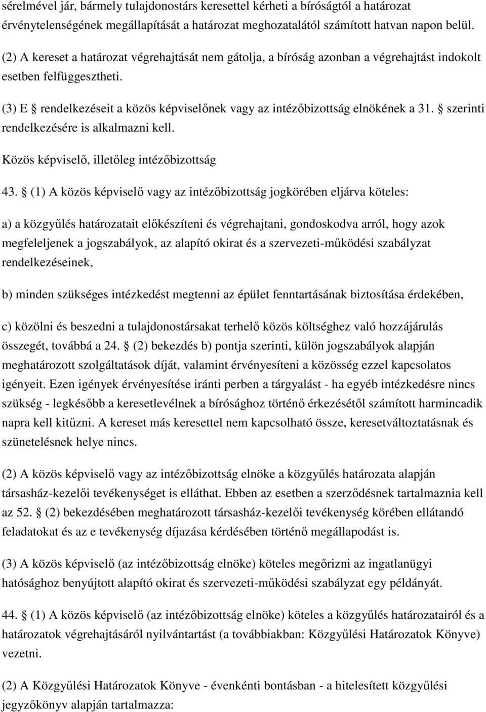 (3) E rendelkezéseit a közös képviselőnek vagy az intézőbizottság elnökének a 31. szerinti rendelkezésére is alkalmazni kell. Közös képviselő, illetőleg intézőbizottság 43.