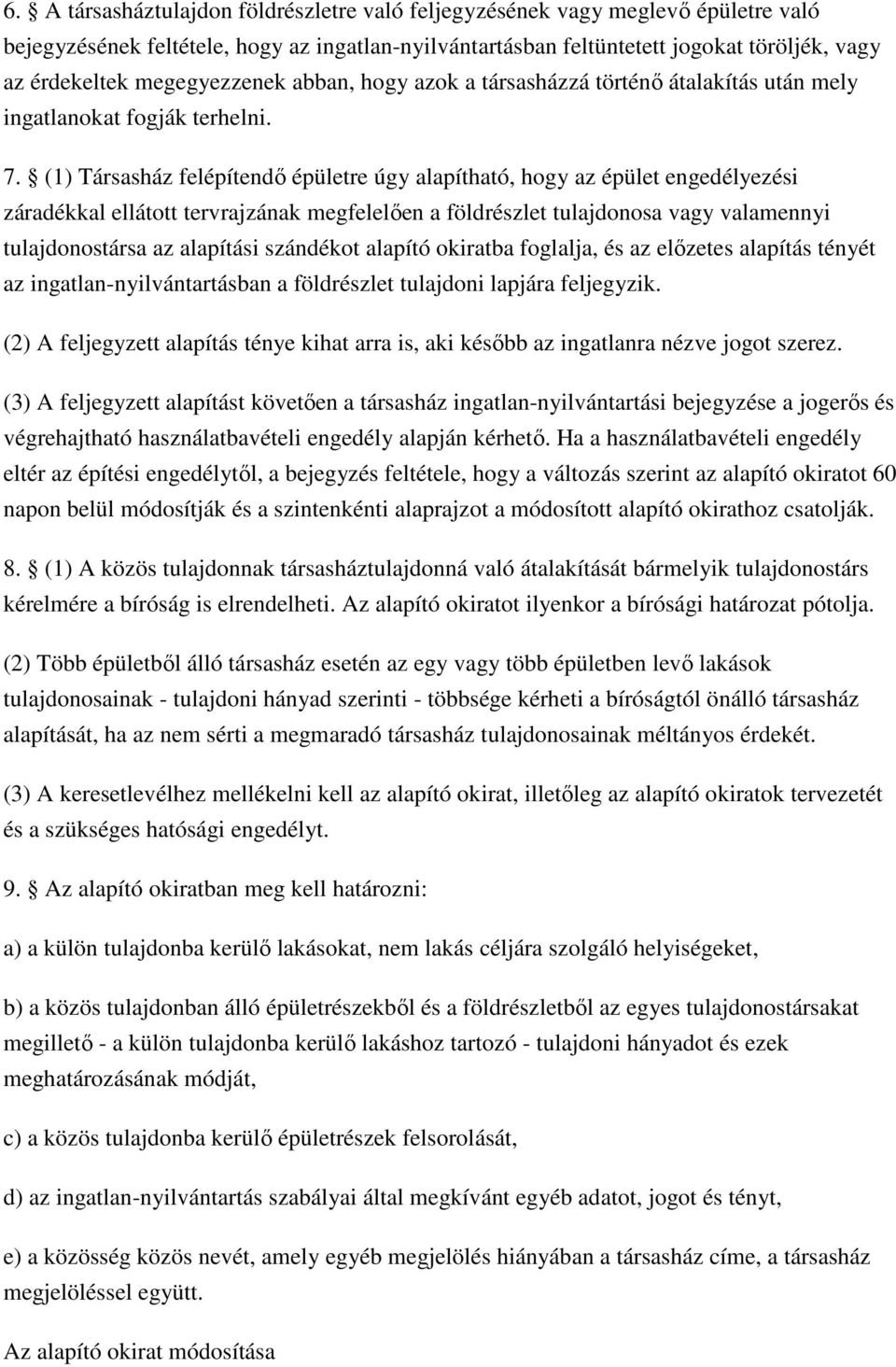 (1) Társasház felépítendő épületre úgy alapítható, hogy az épület engedélyezési záradékkal ellátott tervrajzának megfelelően a földrészlet tulajdonosa vagy valamennyi tulajdonostársa az alapítási