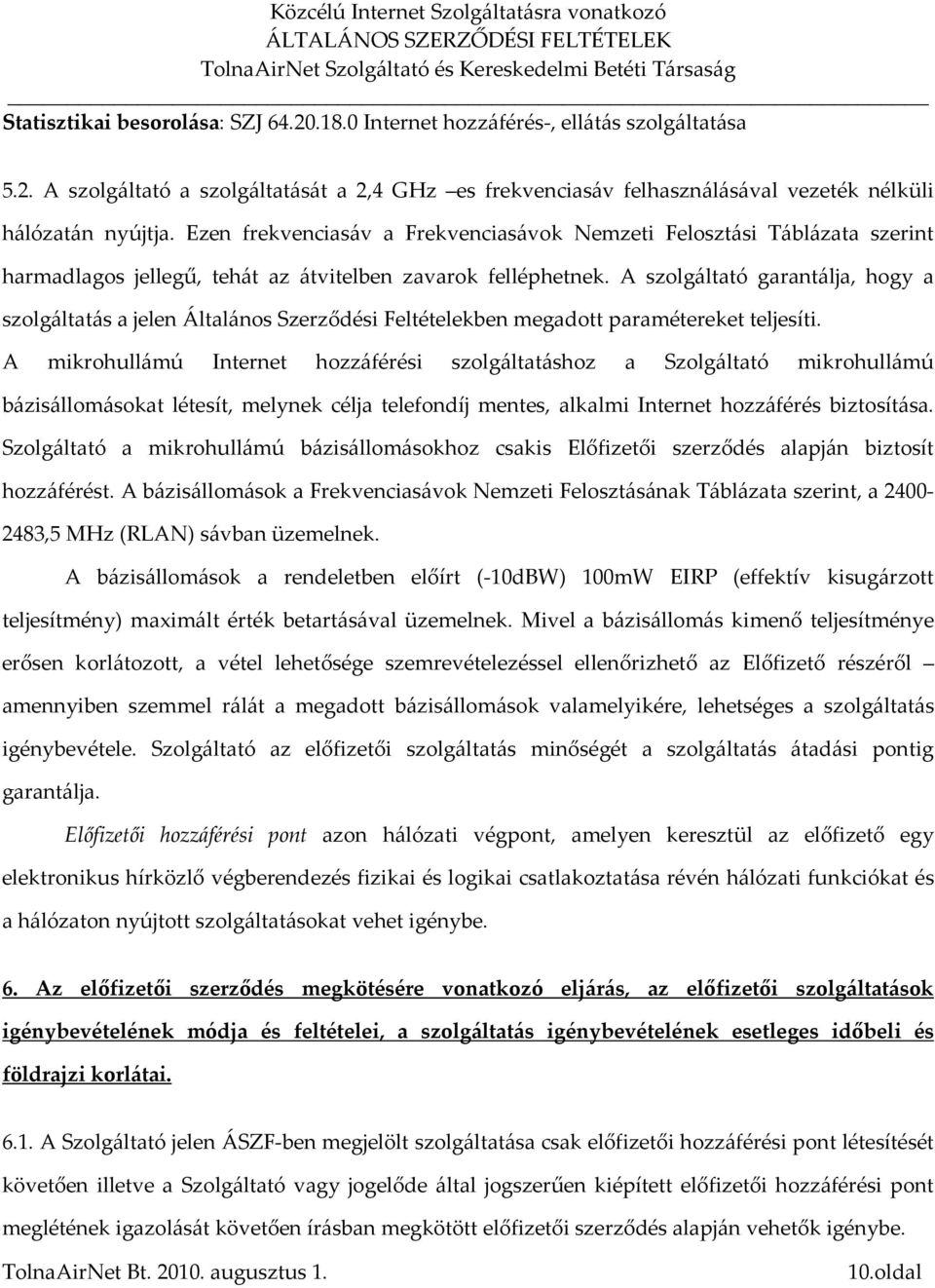 A szolgáltató garantálja, hogy a szolgáltatás a jelen Általános Szerződési Feltételekben megadott paramétereket teljesíti.