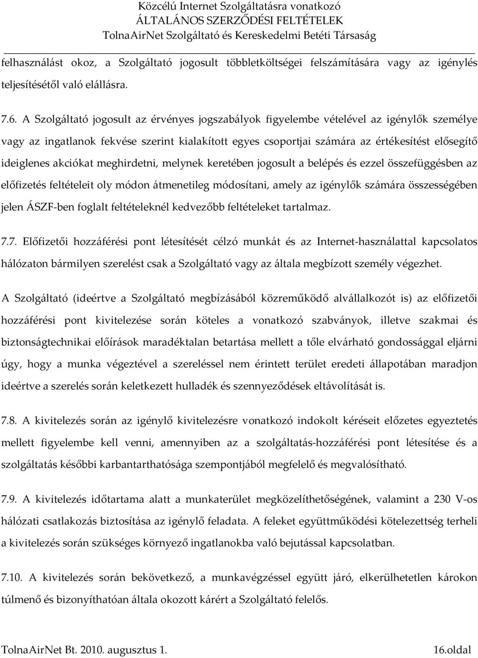 akciókat meghirdetni, melynek keretében jogosult a belépés és ezzel összefüggésben az előfizetés feltételeit oly módon átmenetileg módosítani, amely az igénylők számára összességében jelen ÁSZF-ben