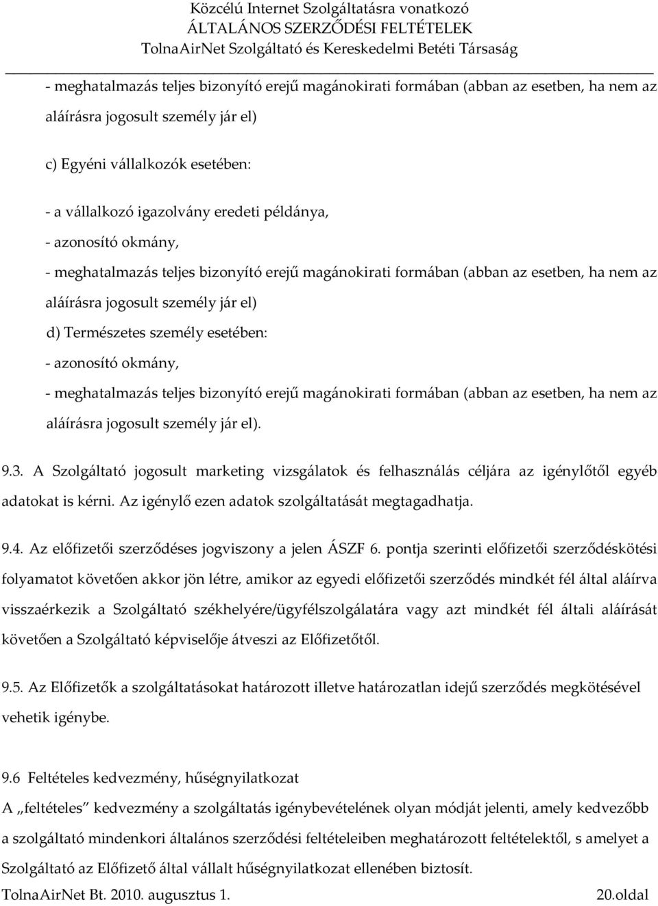 okmány, - meghatalmazás teljes bizonyító erejű magánokirati formában (abban az esetben, ha nem az aláírásra jogosult személy jár el). 9.3.