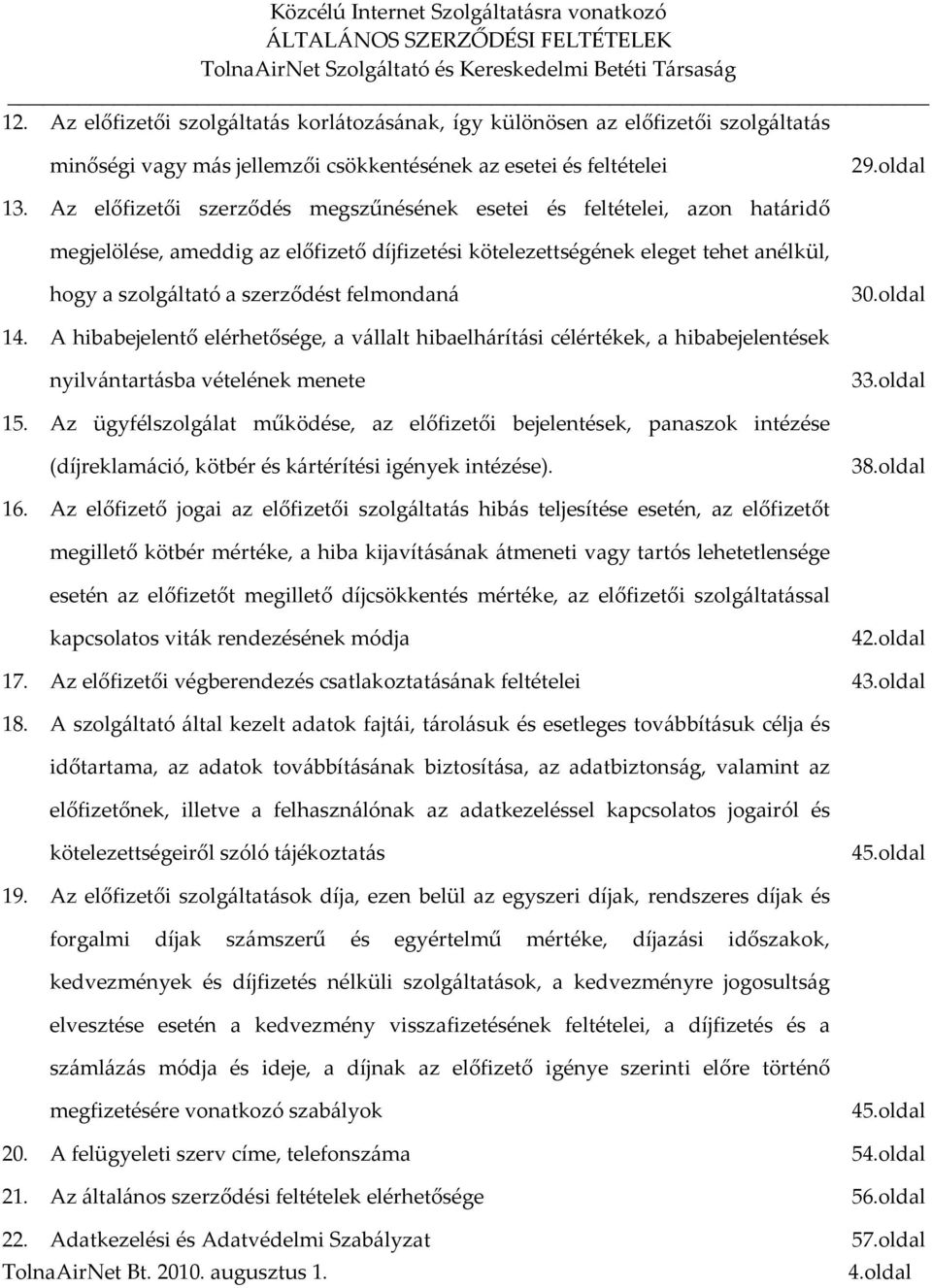 felmondaná 30.oldal 14. A hibabejelentő elérhetősége, a vállalt hibaelhárítási célértékek, a hibabejelentések nyilvántartásba vételének menete 33.oldal 15.