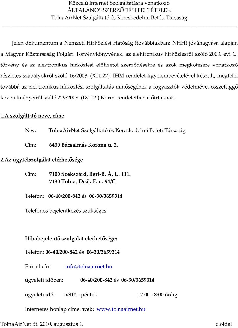 IHM rendelet figyelembevételével készült, megfelel továbbá az elektronikus hírközlési szolgáltatás minőségének a fogyasztók védelmével összefüggő követelményeiről szóló 229/2008. (IX. 12.) Korm.