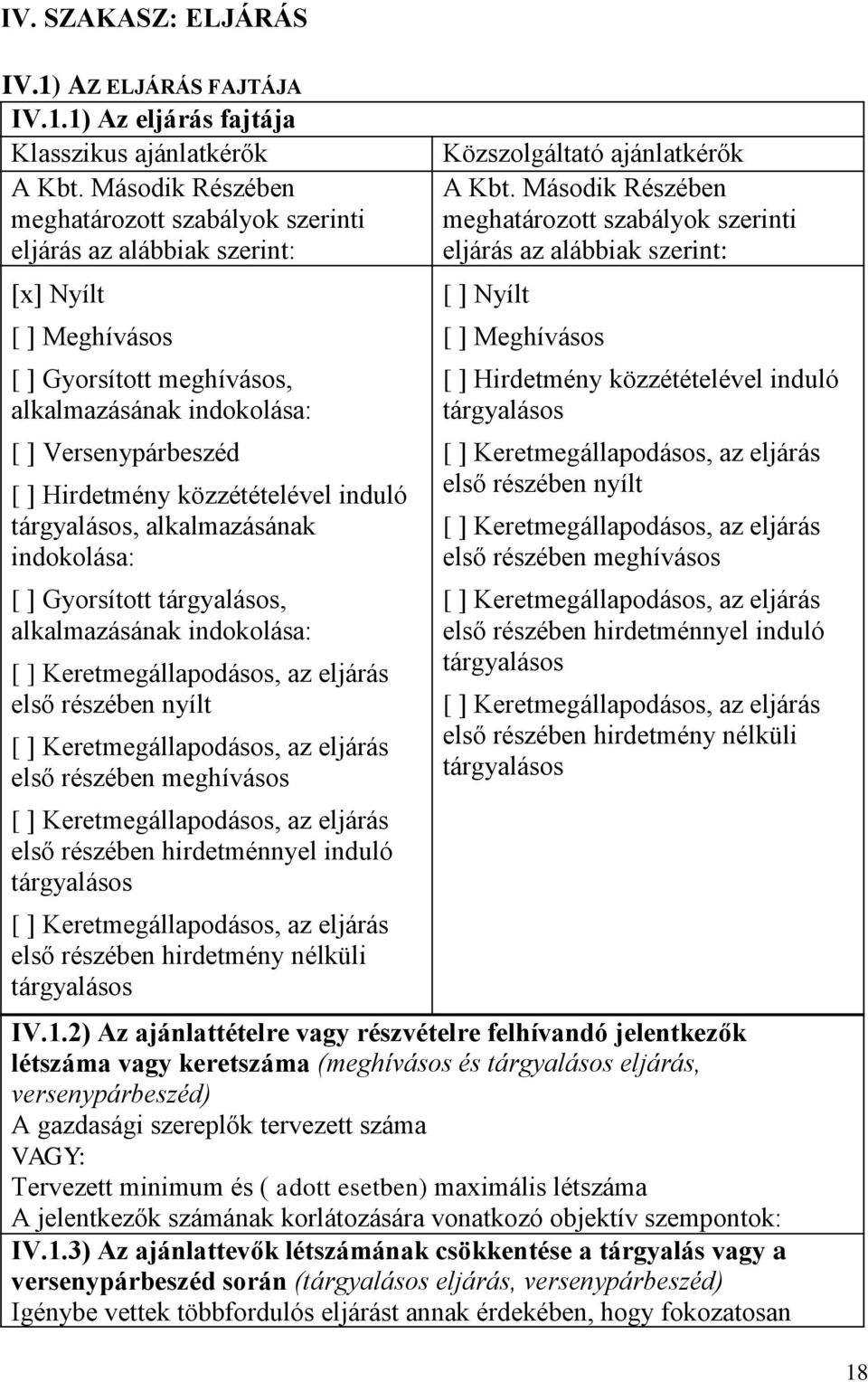 közzétételével induló tárgyalásos, alkalmazásának indokolása: [ ] Gyorsított tárgyalásos, alkalmazásának indokolása: [ ] Keretmegállapodásos, az eljárás első részében nyílt [ ] Keretmegállapodásos,